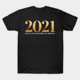 2021 What Could Possibly Go Wrong? T-Shirt